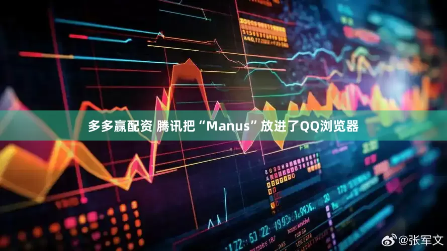 多多赢配资 腾讯把“Manus”放进了QQ浏览器